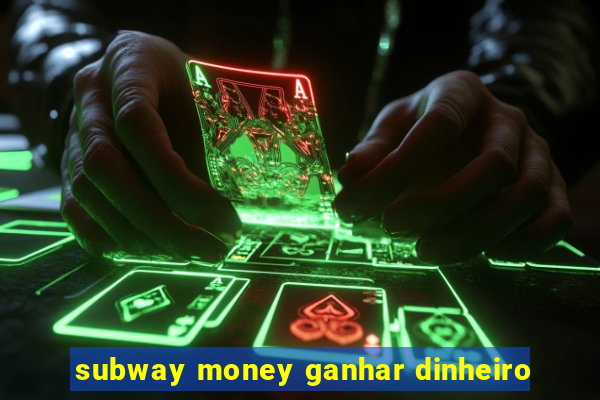 subway money ganhar dinheiro